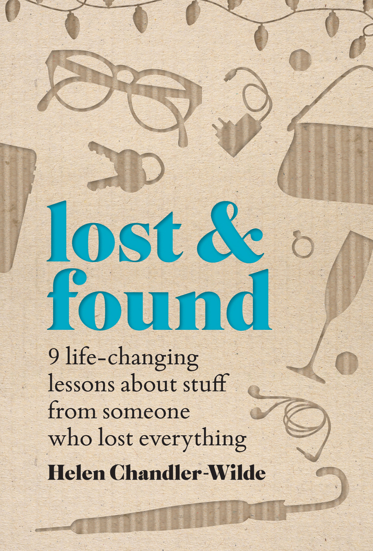 Lost Found Nine Lifechanging Lessons About Stuff From Someone Who Lost Everything 1st Edition Helen Chandlerwilde
