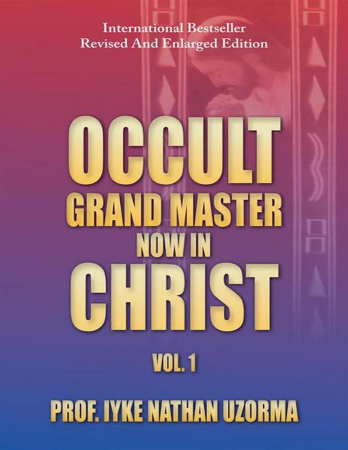 Occult Grand Master Now In Christ Vol 1 Prof Iyke Nathan Uzorma