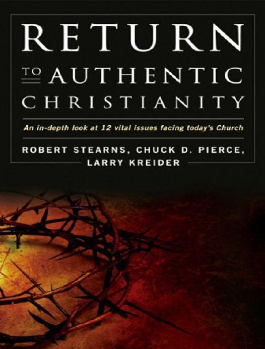 Return To Authentic Christianity An Indepth Look At 12 Vital Issues Facing Todays Church Chuck Pierce
