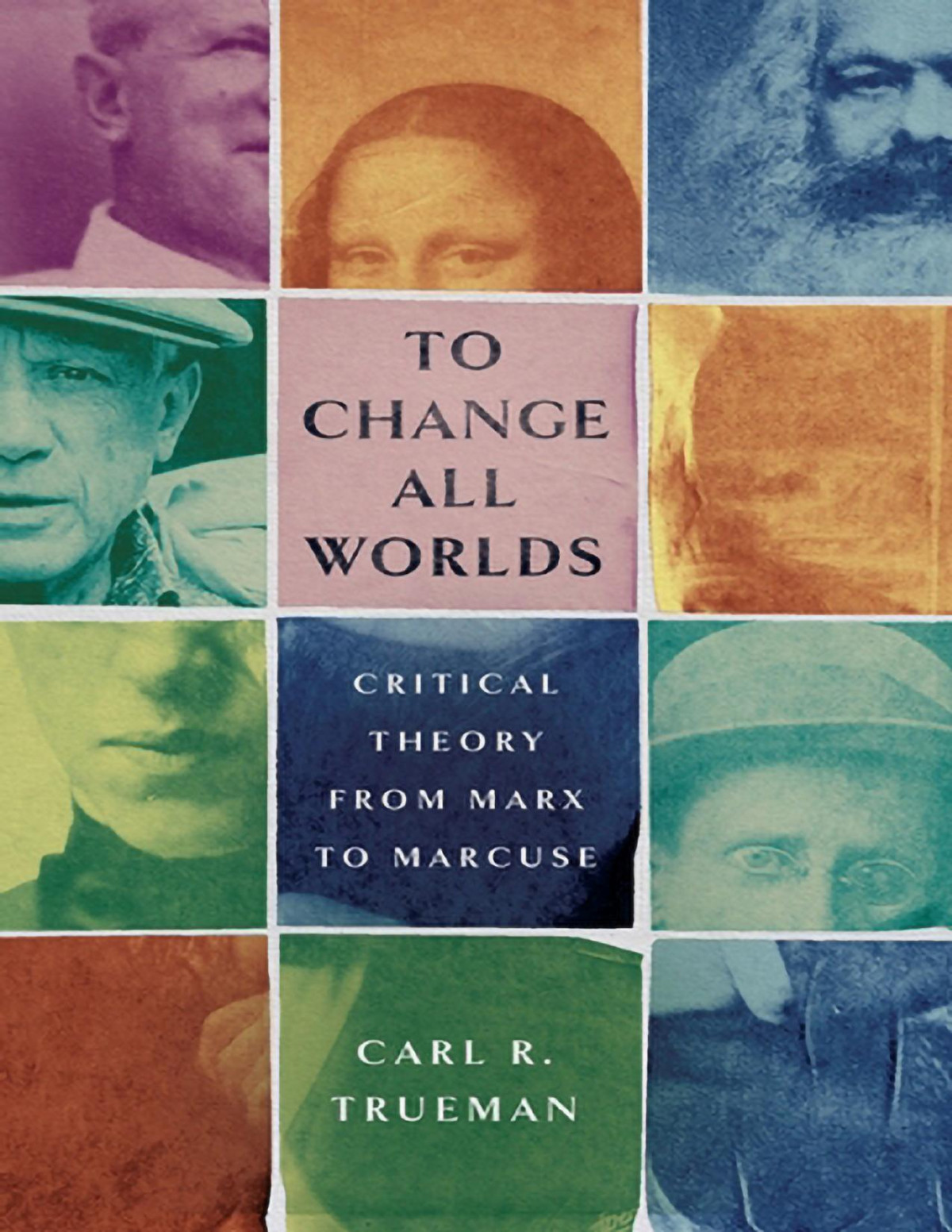 To Change All Worlds Critical Theory From Marx To Marcuse 1st Edition Carl R Trueman