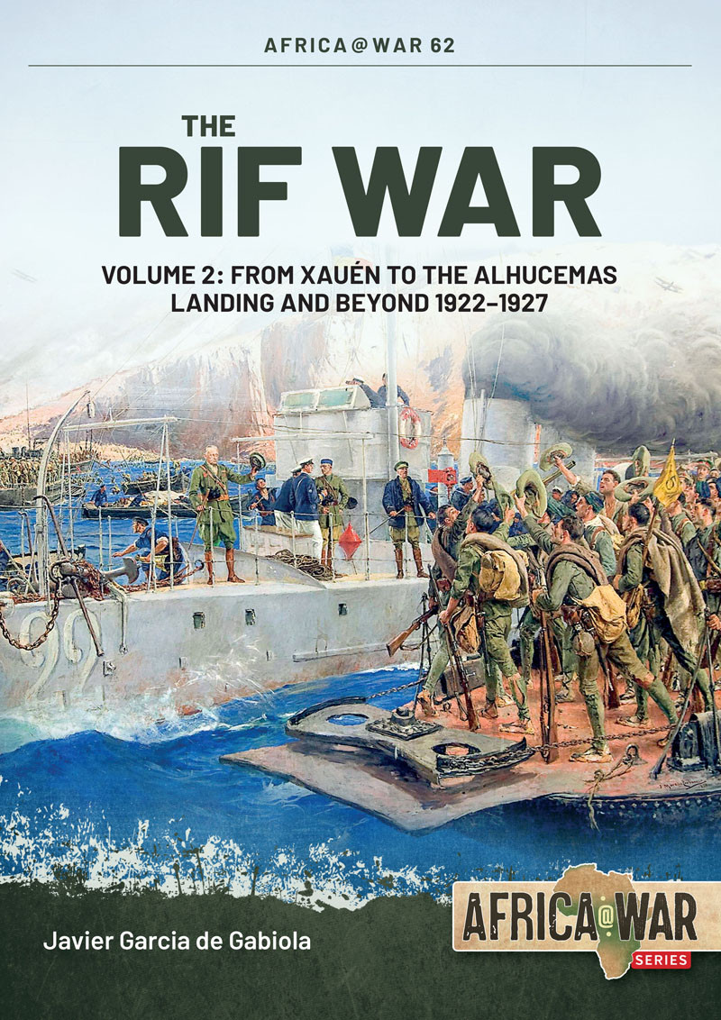 The Rif War Volume 2 From Xauén To The Alhucemas Landing And Beyond 19221927 Javier Garcia De Gabiola