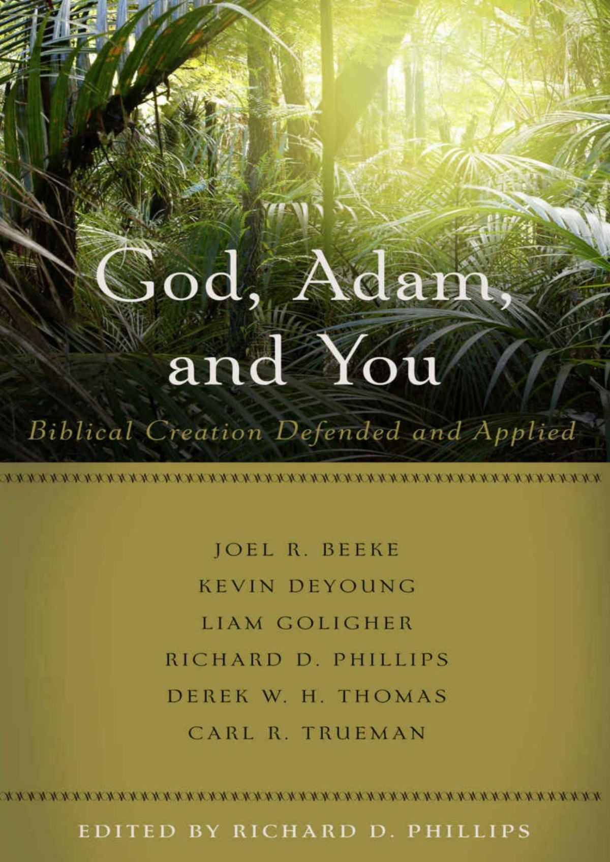 God Adam And You Biblical Creation Defended And Applied Richard D Phillips