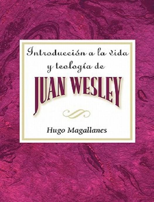 Introduccion A La Vida Y Teologia De Juan Wesley Aeth Introduction To The Life And Theology Of John Wesley Spanish Hugo Magallanes