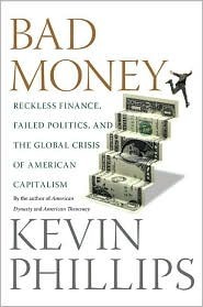 Bad Money Reckless Finance Failed Politics And The Global Crisis Of American Capitalism Kevin Phillips