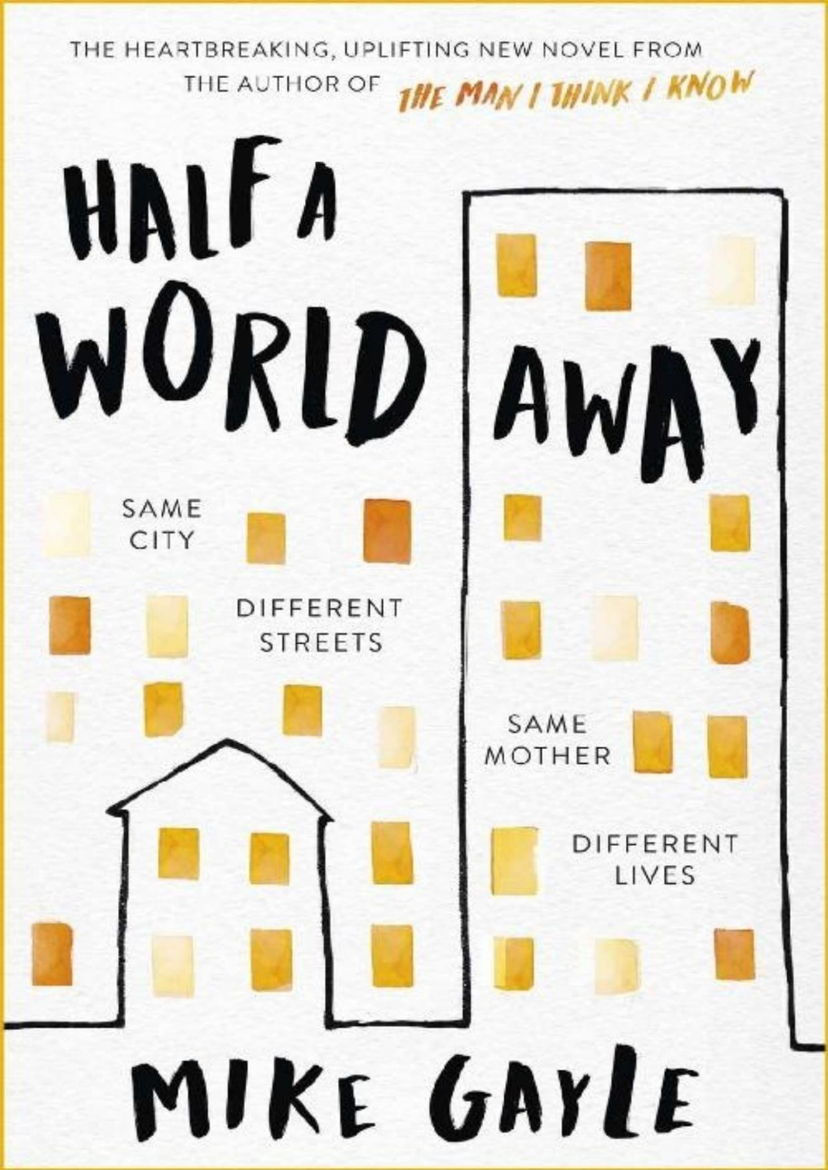 Half A World Away The Stunningly Heartfelt New Novel From The Bestselling Author Of The Man I Think I Know Mike Gayle