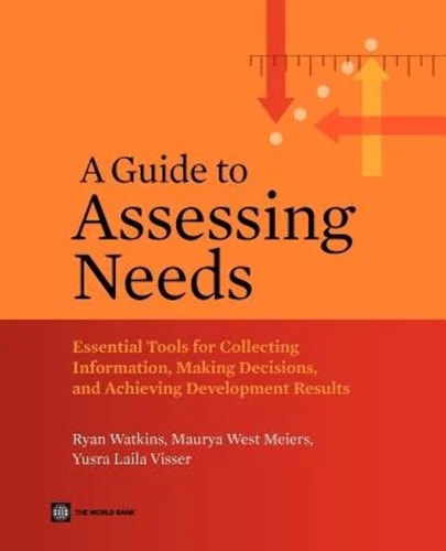 A Guide To Assessing Needs Essential Tools For Collecting Information Making Decisions And Achieving Development Results 1st Edition Ryan Watkins