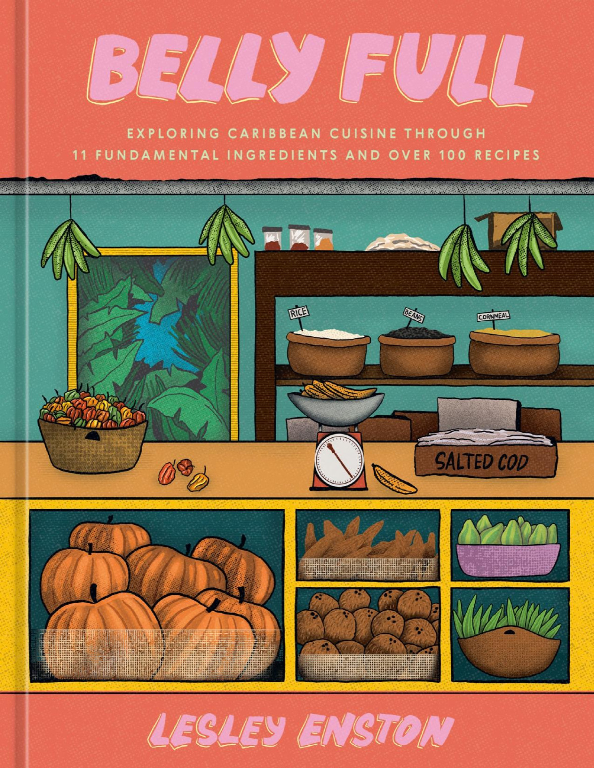 Belly Full Exploring Caribbean Cuisine Through 11 Fundamental Ingredients And Over 100 Recipes A Cookbook 1st Edition Lesley Enston