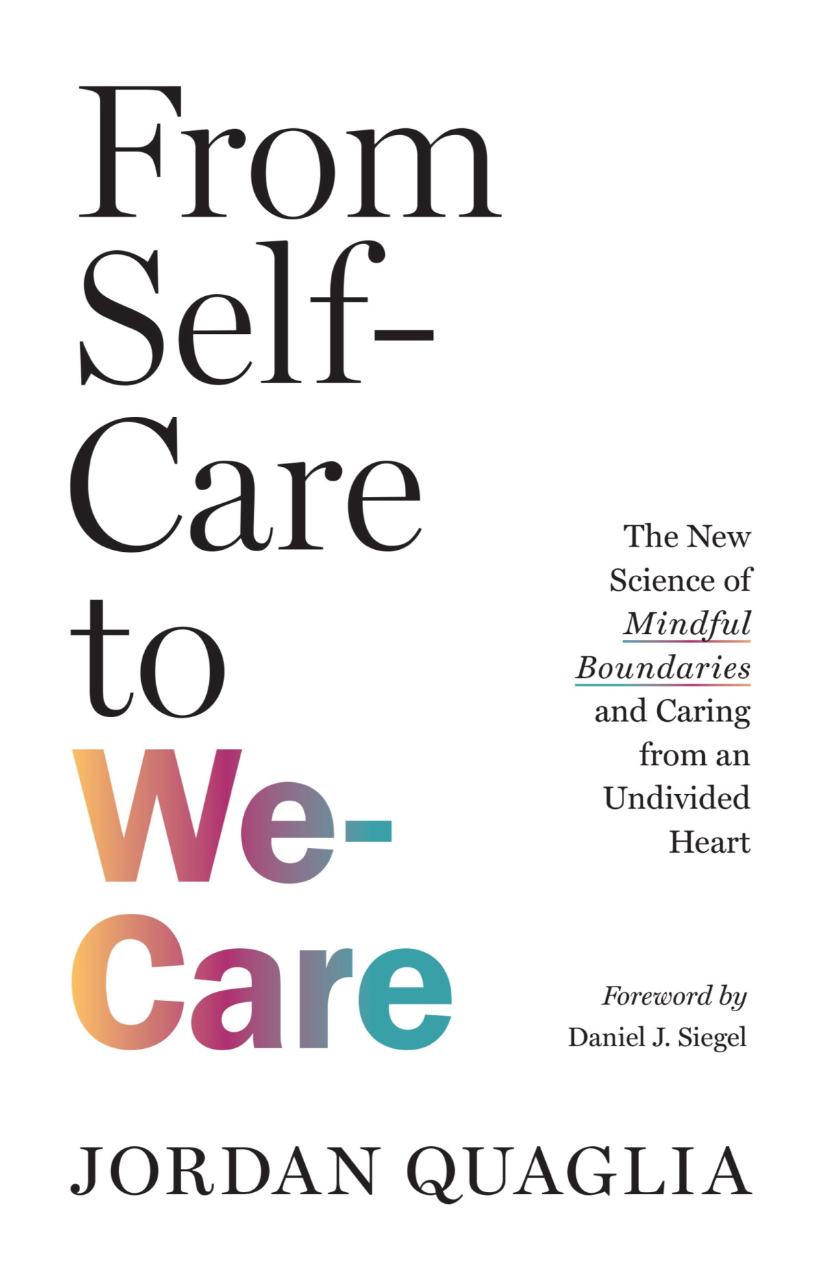 From Selfcare To Wecare The New Science Of Mindful Boundaries And Caring From An Undivided Heart Jordan Quaglia