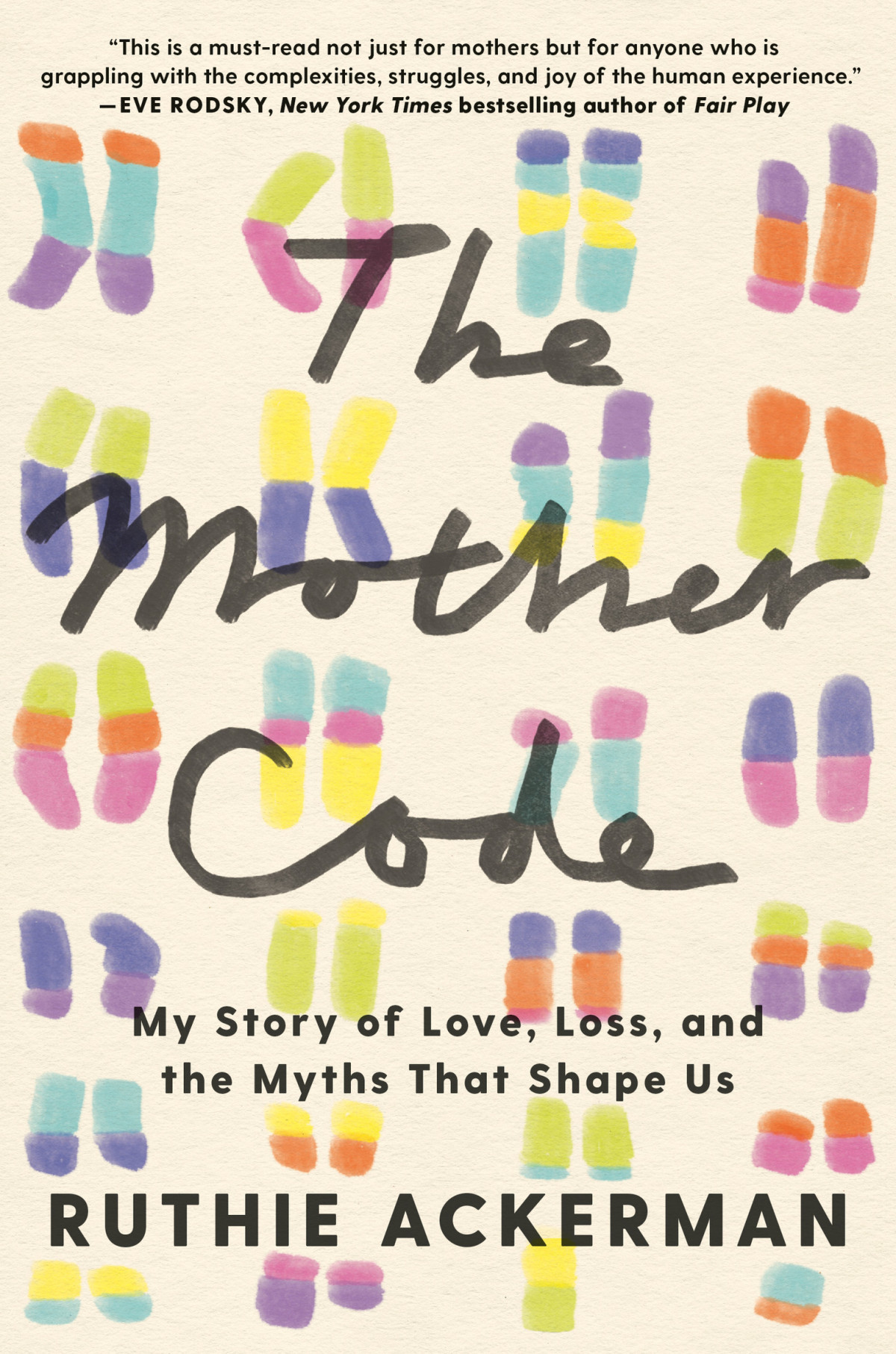 The Mother Code My Story Of Love Loss And The Myths That Shape Us Ruthie Ackerman
