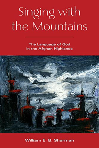 Singing With The Mountains The Language Of God In The Afghan Highlands William Sherman