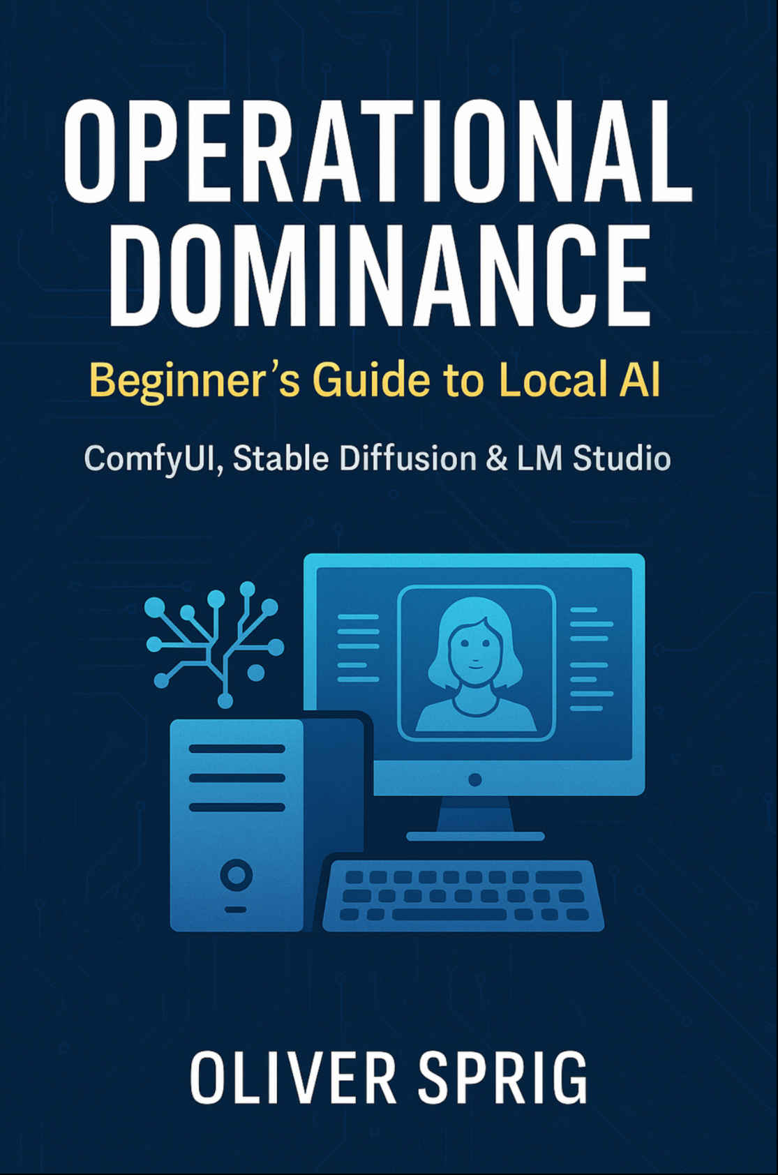 Operational Dominance Beginners Guide To Local Ai Comfyui Stable Diffusion Lm Studio Sprig