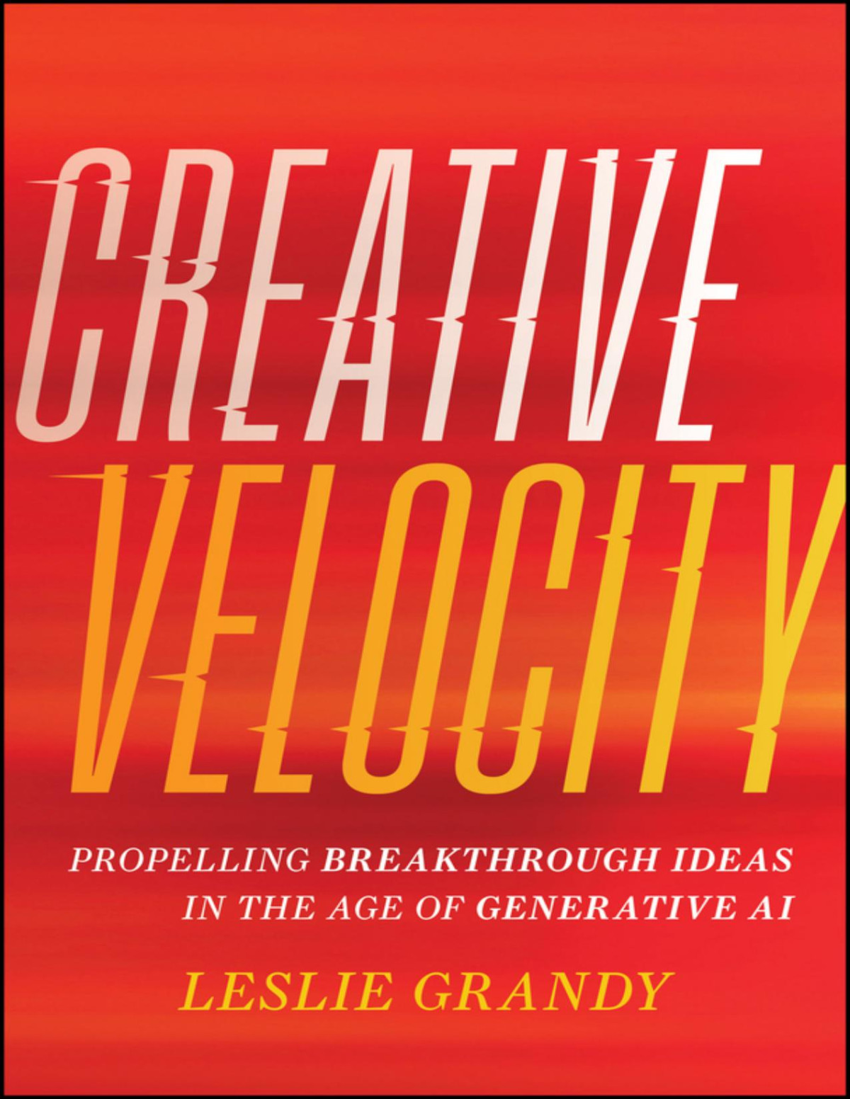 Creative Velocity Propelling Breakthrough Ideas In The Age Of Generative Ai Leslie Grandy