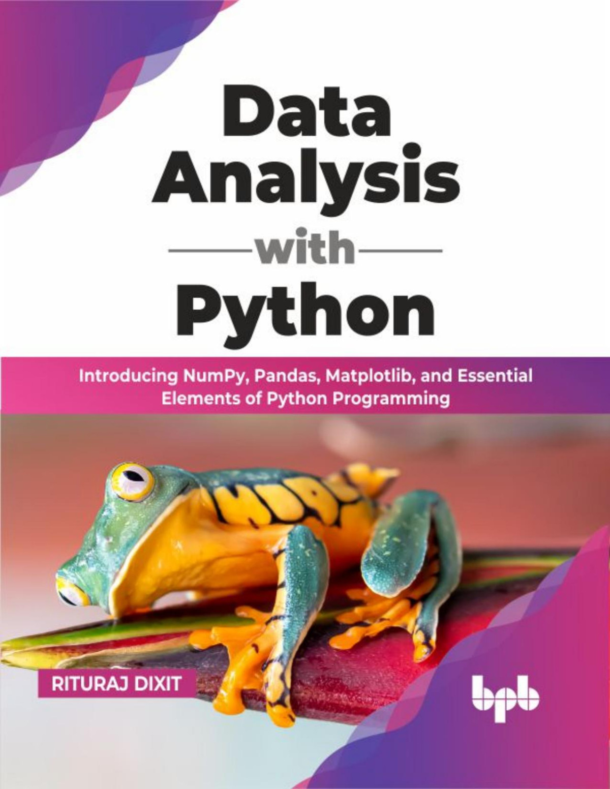 Data Analysis With Python Introducing Numpy Pandas Matplotlib And Essential Elements Of Python Programming Rituraj Dixit