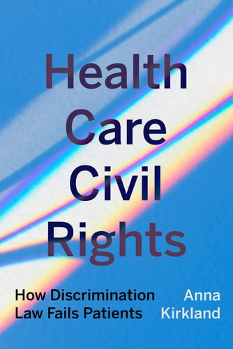 Health Care Civil Rights How Discrimination Law Fails Patients 1st Edition Anna Kirkland