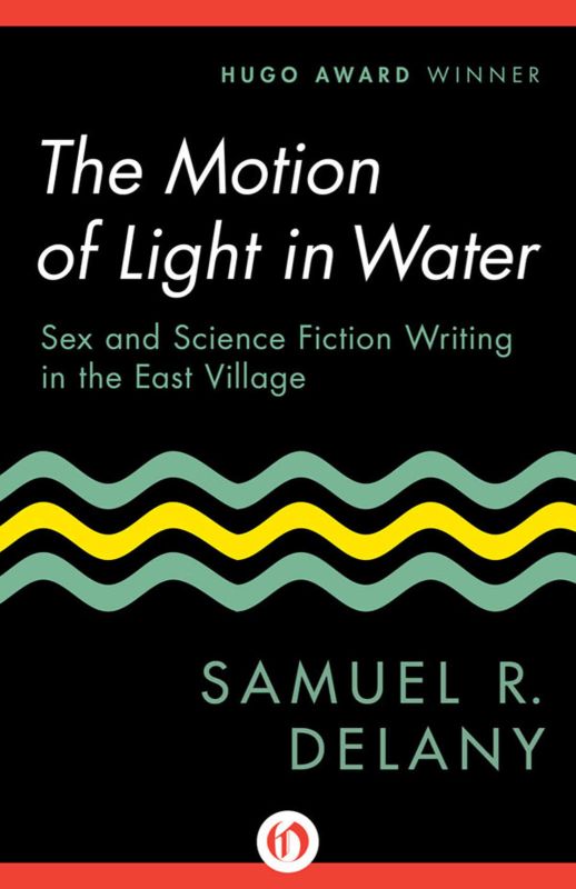 The Motion Of Light In Water Sex And Science Fiction Writing In The East Village Samuel R Delany