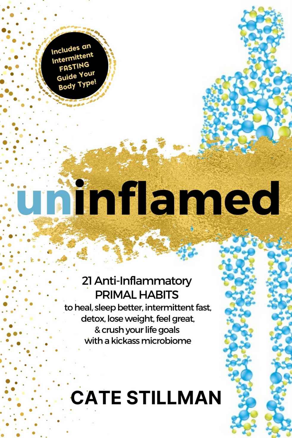 Uninflamed 21 Antiinflammatory Primal Habits To Heal Sleep Better Intermittent Fast Detox Lose Weight Feel Great Crush Your Life Goals With A Kickass Microbiome Cate Stillman