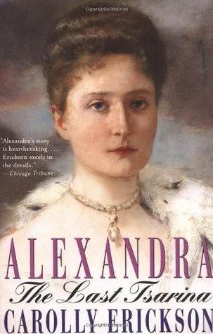 Alexandra The Last Tsarina Carolly Erickson