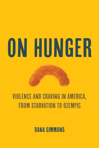 On Hunger Violence And Craving In America From Starvation To Ozempic 1st Edition Dana Simmons