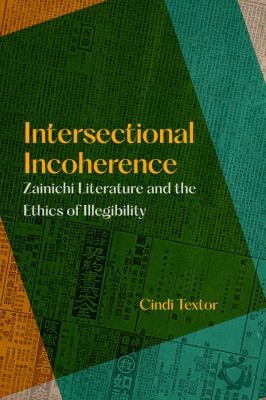 Intersectional Incoherence Zainichi Literature And The Ethics Of Illegibility 1st Edition Cindi Textor