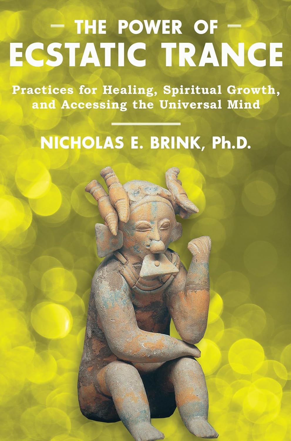 The Power Of Ecstatic Trance Practices For Healing Spiritual Growth And Accessing The Universal Mind Nicholas E Brink