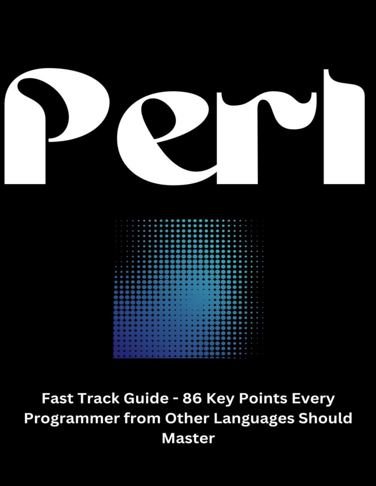 Perl Fast Track Guide 86 Key Points Every Programmer From Other Languages Should Master Ginno