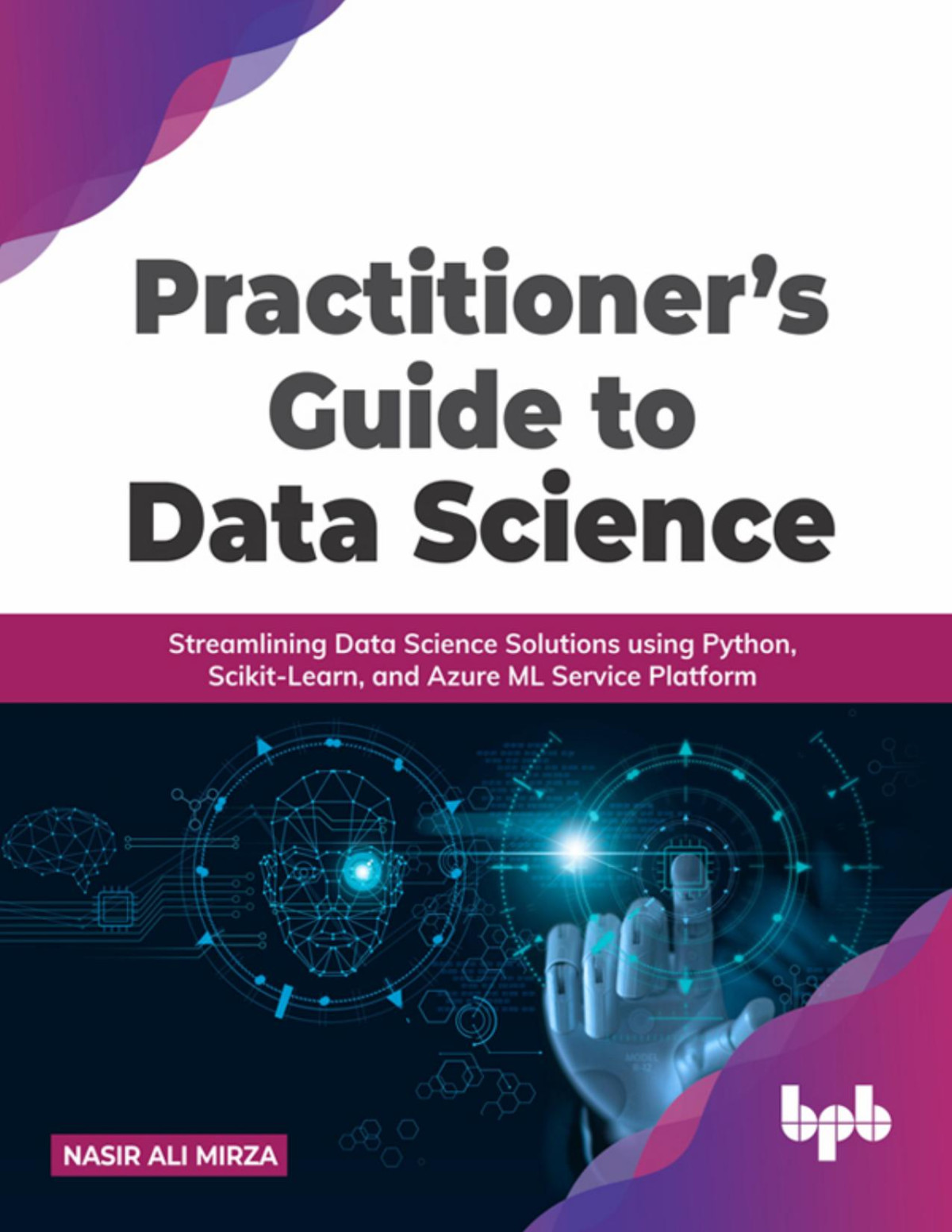 Practitioners Guide To Data Science Streamlining Data Science Solutions Using Python Scikitlearn And Azure Ml Service Platform Nasir Ali Mirza