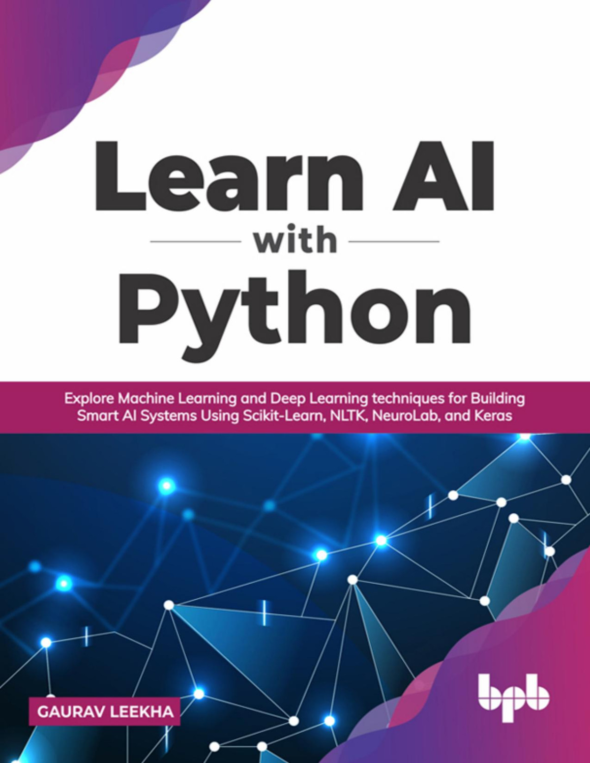 Learn Ai With Python Explore Machine Learning And Deep Learning Techniques For Building Smart Ai Systems Using Scikitlearn Nltk Neurolab And Keras Gaurav Leekha