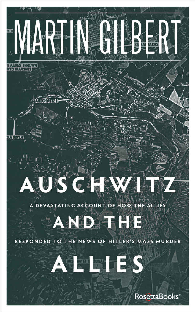 Auschwitz And The Allies A Devastating Account Of How The Allies Responded To The News Of Hitlers Mass Murder Martin Gilbert