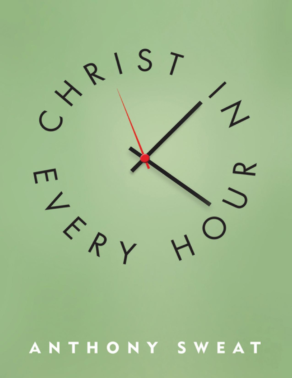 Christ In Every Hour Anthony Sweat