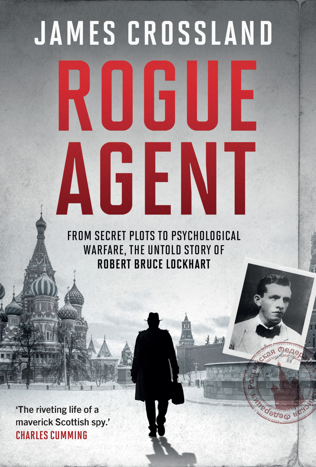 Rogue Agent From Secret Plots To Psychological Warfare The Untold Story Of Robert Bruce Lockhart James Crossland