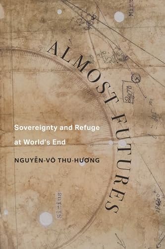 Almost Futures Sovereignty And Refuge At Worlds End 1st Edition Nguyễnvõ Thuhương