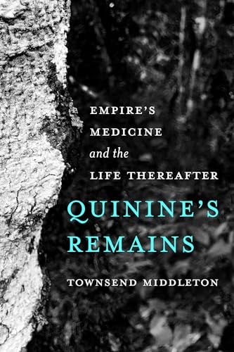Quinines Remains Empires Medicine And The Life Thereafter 1st Edition Townsend Middleton