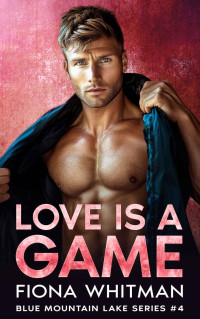 Love Is A Game A Steamy Rivals To Lovers Second Chance Small Town Romance Blue Mountain Lake Series Book 4 Fiona Whitman