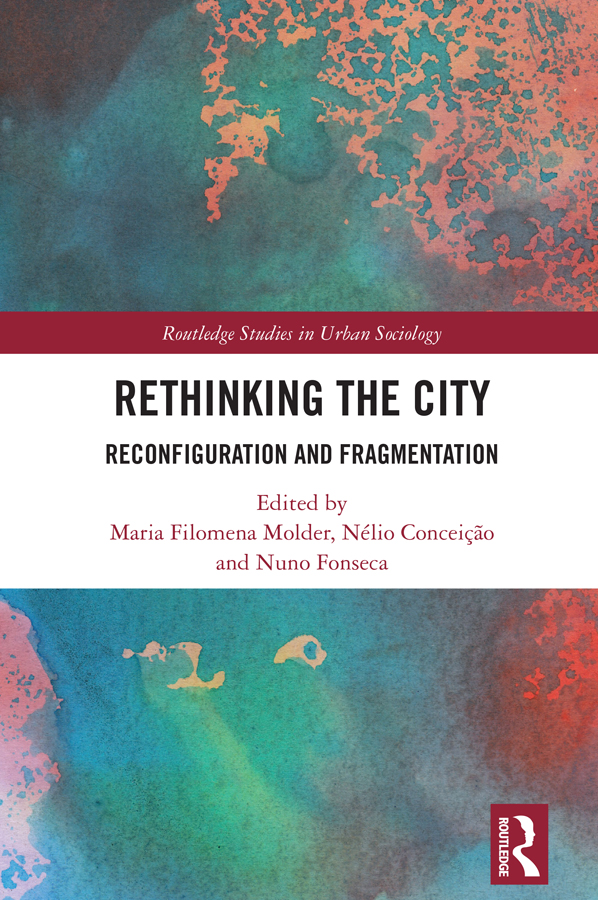 Rethinking The City Reconfiguration And Fragmentation Maria Filomena Molder Nélio Conceição Nuno Fonseca
