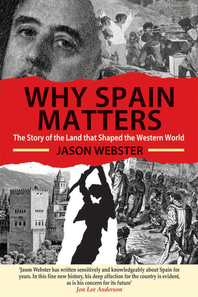 Why Spain Matters The Story Of The Land That Shaped The Western World Jason Webster