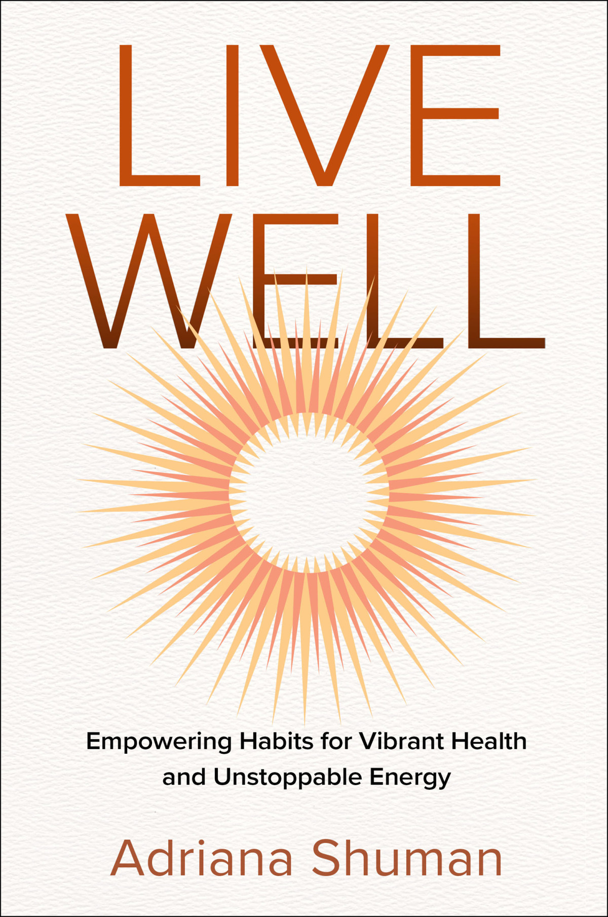 Live Well Empowering Habits For Vibrant Health And Unstoppable Energy Adriana Shuman