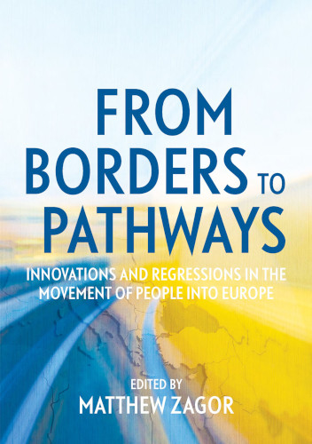 From Borders To Pathways Innovations And Regressions In The Movement Of People Into Europe Matthew Zagor