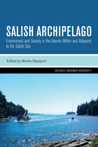 Salish Archipelago Environment And Society In The Islands Within And Adjacent To The Salish Sea 1st Edition Moshe Rapaport