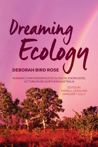 Dreaming Ecology Nomadics And Indigenous Ecological Knowledge Victoria River Northern Australia 1st Edition Deborah Bird Rose