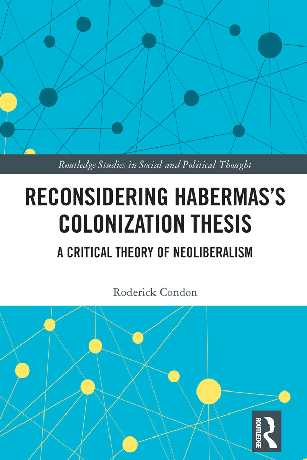 Reconsidering Habermass Colonization Thesis A Critical Theory Of Neoliberalism Roderick Condon