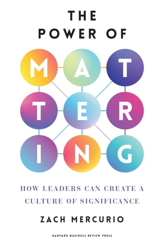 The Power Of Mattering How Leaders Can Create A Culture Of Significance 1st Zach Mercurio