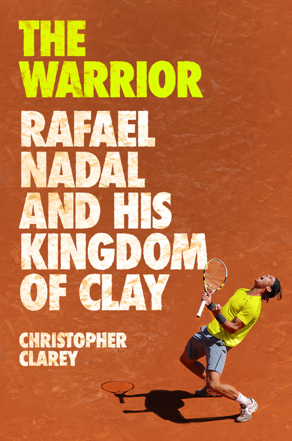 The Warrior Rafael Nadal And His Kingdom Of Clay Christopher Clarey