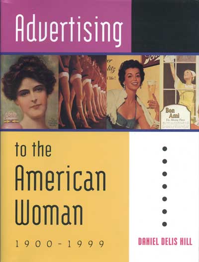 Advertising To The American Woman 19001999 Daniel Delis Hill
