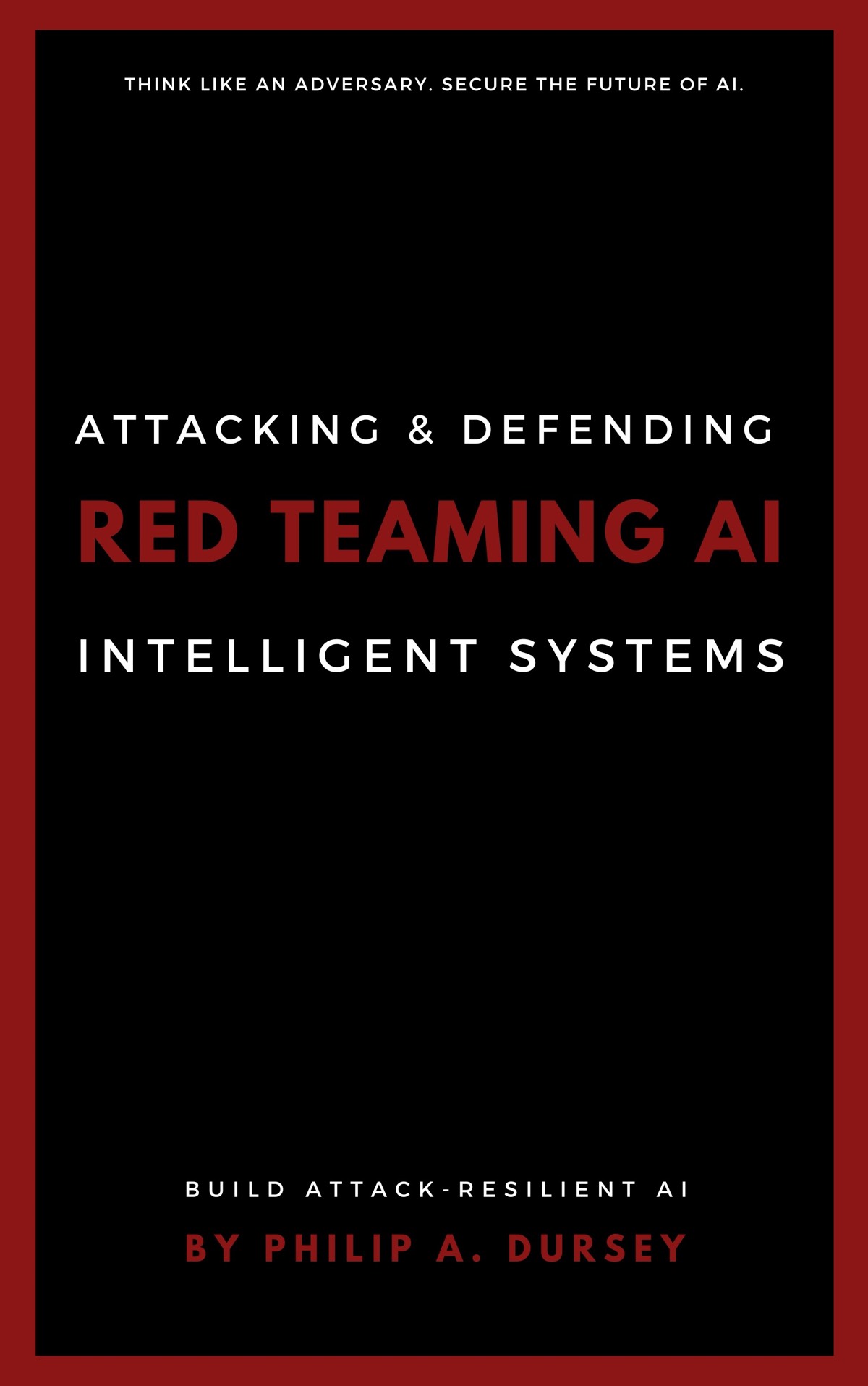 Red Teaming Ai Attacking Defending Intelligent Systems Ai Security Book 1 2025th Edition Philip A Dursey