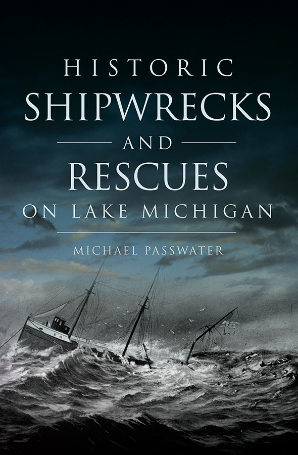 Historic Shipwrecks And Rescues On Lake Michigan Passwater Michael