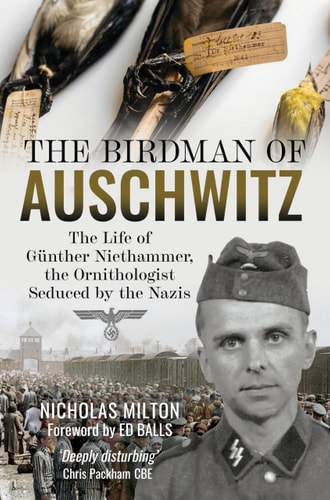 The Birdman Of Auschwitz The Life Of Günther Niethammer The Ornithologist Seduced By The Nazis Nicholas Milton
