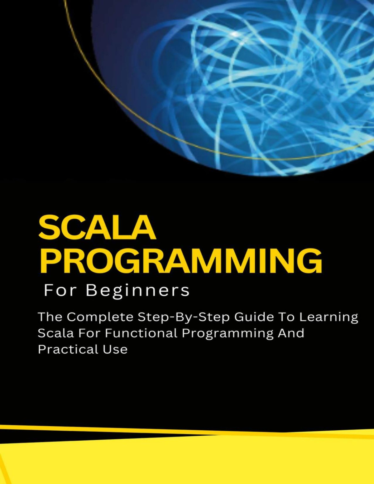 Scala Programming For Beginners The Complete Stepbystep Guide To Learning Scala For Functional Programming And Practical Use Voltaire Lumiere