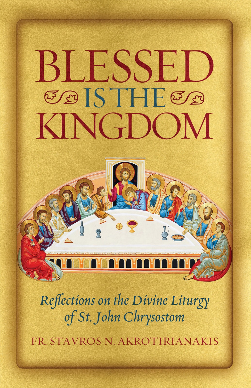 Blessed Is The Kingdom Reflections On The Divine Liturgy Of St John Chrysostom Akrotirianakis
