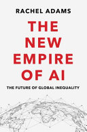 The New Empire Of Ai The Future Of Global Inequality Rachel Adams