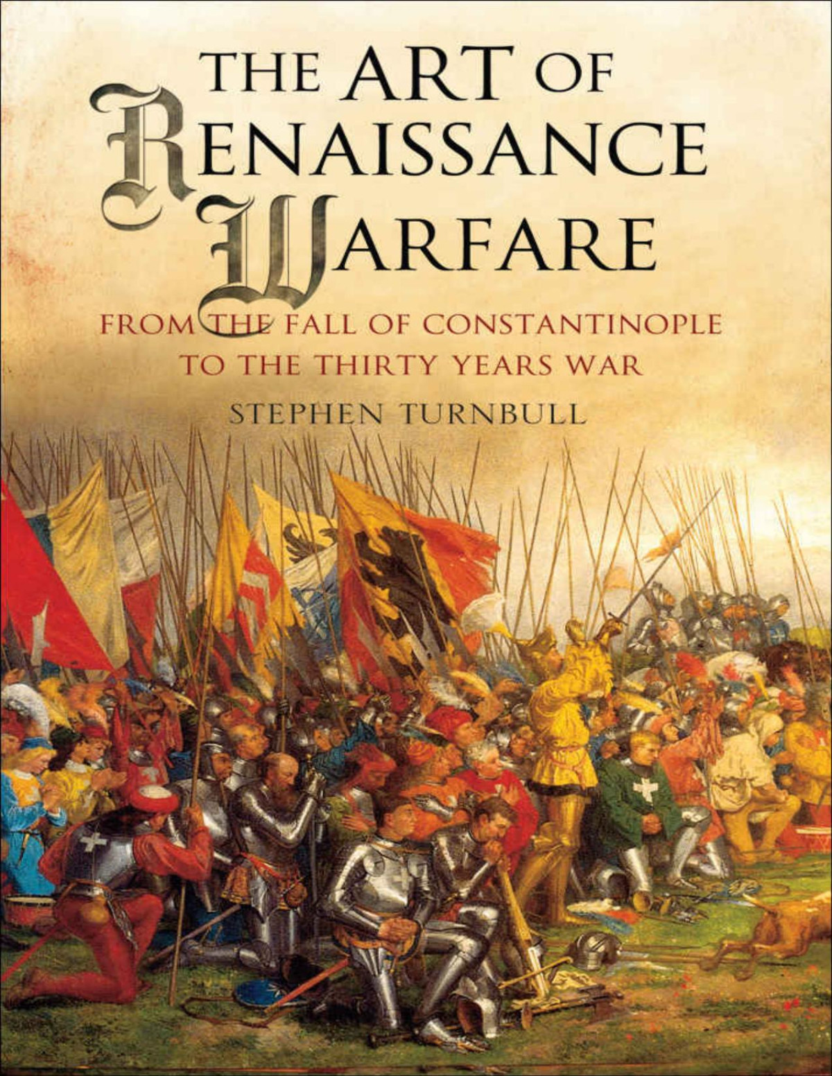 The Art Of Renaissance Warfare From The Fall Of Constantinople To The Thirty Years War Stephen Turnbull
